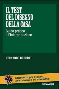 Il test del disegno della casa. Guida pratica all'interpretazione - Leonardo Roberti - Libro Franco Angeli 2015, Strumenti per il lavoro psico-sociale ed educativo | Libraccio.it