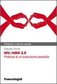 HIV/AIDS 2.0. Profezia di un'evoluzione possibile - Claudia Turrisi - Libro Franco Angeli 2015, Politiche e servizi sociali | Libraccio.it