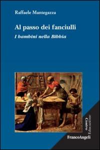 Al passo dei fanciulli. I bambini nella Bibbia - Raffaele Mantegazza - Libro Franco Angeli 2015, Controeducazione | Libraccio.it
