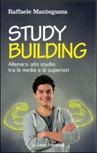Study building. Allenarsi allo studio tra le medie e le superiori - Raffaele Mantegazza - Libro Franco Angeli 2016, Le comete | Libraccio.it
