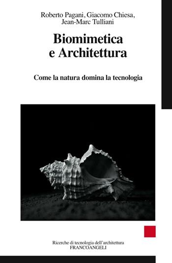 Biomimetica e architettura. Come la natura domina la tecnologia - Giacomo Chiesa, Roberto Pagani, Jean-Marc Tulliani - Libro Franco Angeli 2016, Ricerche di tecnologia dell'architettura | Libraccio.it