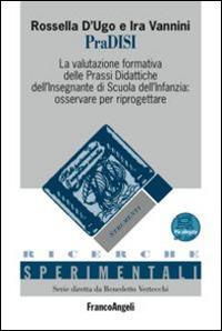 PraDISI. La valutazione formativa delle prassi didattiche dell'insegnante di scuola dell'infanzia: osservare per riprogettare. Con espansione online - Rossella D'Ugo, Ira Vannini - Libro Franco Angeli 2015, Ricerche sperimentali-Monografie educaz. | Libraccio.it