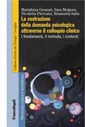 La costruzione della domanda psicologica attraverso il colloquio clinico. I fondamenti, il metodo, i contesti