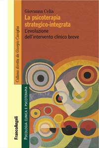 La psicoterapia strategico-integrata. L'evoluzione dell'intervento clinico breve - Giovanna Celia - Libro Franco Angeli 2016, Psicologia clinica e psicoterapia | Libraccio.it