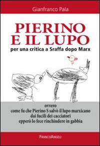 Pierino e il lupo. Per una critica a Sraffa dopo Marx. Ovvero come fu che Pierino S salvò il lupo marxicano dai fucili dei cacciatori epperò lo fece rinchiudere... - Gianfranco Pala - Libro Franco Angeli 2015, Varie. Saggi e manuali | Libraccio.it