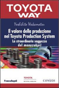 Il valore della produzione nel Toyota Production System. La straordinaria saggezza del monozukuri - Yoshihito Wakamatsu - Libro Franco Angeli 2016, TPS. Toyota Way | Libraccio.it