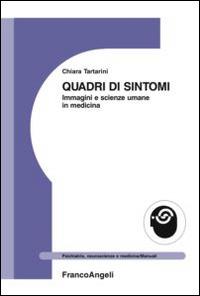 Quadri di sintomi. Immagini e scienze umane in medicina - Chiara Tartarini - Libro Franco Angeli 2015, Psichiatria, neuroscienze e medicina | Libraccio.it