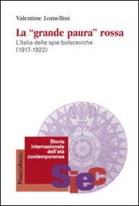 La «Grande paura» rossa. L'Italia delle spie bolsceviche (1917-1922) - Valentine Lomellini - Libro Franco Angeli 2016, Storia internazionale dell'età contemporanea | Libraccio.it