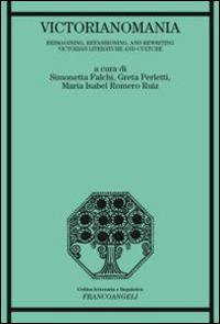 Victorianomania. Reimagining, refashioning, and rewriting Victorian Literature and Culture  - Libro Franco Angeli 2015, Critica letteraria e linguistica | Libraccio.it