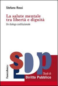 La salute mentale tra libertà e dignità. Un dialogo costituzionale - Stefano Rossi - Libro Franco Angeli 2015, Studi di diritto pubblico | Libraccio.it