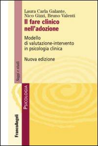 Il fare clinico nell'adozione. Modello di valutazione-intervento in psicologia clinica - Laura C. Galante, Nico Gizzi, Bruno Valenti - Libro Franco Angeli 2015, Serie di psicologia | Libraccio.it