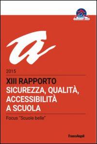 Sicurezza, qualità, accessibilità a scuola. XIII rapporto nazionale 2015  - Libro Franco Angeli 2015 | Libraccio.it