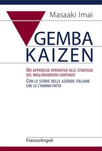 Gemba Kaizen. Un approccio operativo alle strategie del miglioramento continuo. Con le storie delle aziende italiane che ce l'hanno fatta - Masaaki Imai - Libro Franco Angeli 2022, Le guide al kaizen | Libraccio.it