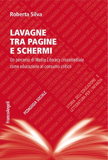 Lavagne tra pagine e schermi. Un percorso di media literacy crossmediale come educazione al consumo critico - Roberta Silva - Libro Franco Angeli 2017, Pedagogia sociale, storia dell'educazione e letteratura per l'infanzia | Libraccio.it
