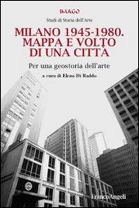 Milano 1945-1980. Mappa e volto di una città. Per una geostoria dell'arte  - Libro Franco Angeli 2016, Imago/Studi Ist. storia dell'arte | Libraccio.it