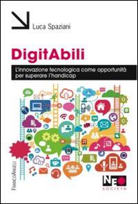 Digitabili. L'innovazione tecnologica come opportunità per superare l'handicap - Luca Spaziani - Libro Franco Angeli 2015, Neo | Libraccio.it