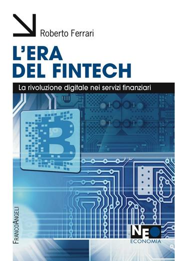 L' era del Fintech. La rivoluzione digitale nei servizi finanziari - Roberto Ferrari - Libro Franco Angeli 2016, Neo | Libraccio.it