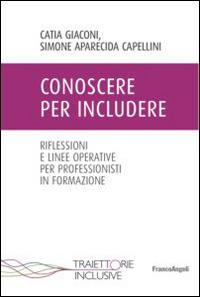 Conoscere per includere. Riflessioni e linee operative per professionisti in formazione - Simone Aparecida Capellini, Catia Giaconi - Libro Franco Angeli 2015, Traiettorie inclusive | Libraccio.it