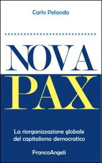 Nova Pax. La riorganizzazione globale del capitalismo democratico - Carlo Pelanda - Libro Franco Angeli 2016, La società. Saggi | Libraccio.it
