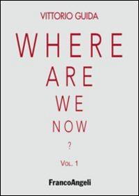 Where are we now?. Vol. 1 - Vittorio Guida - Libro Franco Angeli 2015, Varie. Saggi e manuali | Libraccio.it