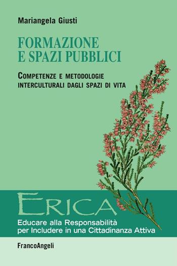 Formazione e spazi pubblici. Competenze e metodologie interculturali dagli spazi di vita - Mariangela Giusti - Libro Franco Angeli 2016, Erica | Libraccio.it