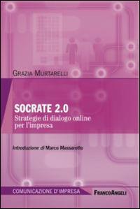 Socrate 2.0. Strategie di dialogo online per l'impresa - Grazia Murtarelli - Libro Franco Angeli 2015, Comunicazione d'impresa | Libraccio.it