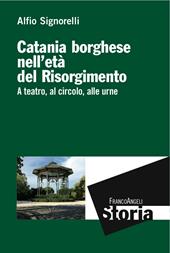 Catania borghese nell'età del Risorgimento. A teatro, al circolo, alle urne