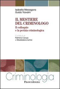Il mestiere del criminologo. Il colloquio e la perizia criminologica - Isabella Merzagora Betsos, Guido Travaini - Libro Franco Angeli 2015, Criminologia | Libraccio.it