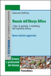 Manuale dell'albergo diffuso. L'idea, la gestione, il marketing dell'ospitalità diffusa - Giancarlo Dall'Ara - Libro Franco Angeli 2015, Scienze e professioni del turismo. Studi | Libraccio.it