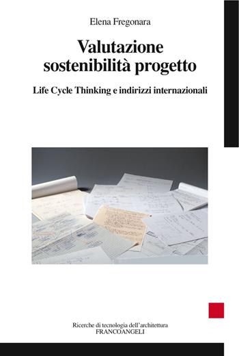Valutazione sostenibilità progetto. Life cycle thinking e indirizzi internazionali - Elena Fregonara - Libro Franco Angeli 2015, Ricerche di tecnologia dell'architettura | Libraccio.it