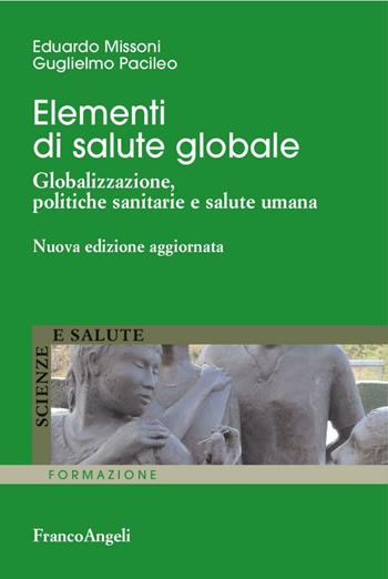 Elementi di salute globale. Globalizzazione, politiche sanitarie e salute umana - Edoardo Missoni, Guglielmo Pacileo - Libro Franco Angeli 2016, Scienze e salute. Formazione | Libraccio.it