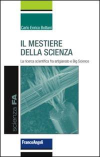 Il mestiere della scienza. La ricerca scientifica tra artigianato e big science - Carlo Enrico Bottani - Libro Franco Angeli 2015, Scienza FA | Libraccio.it