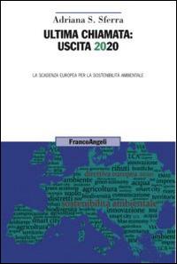 Ultima chiamata: uscita 2020. La scadenza europea per la sostenibilità ambientale - Adriana S. Sferra - Libro Franco Angeli 2015, Uomo, ambiente, sviluppo | Libraccio.it