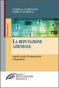 La reputazione aziendale. Aspetti sociali, di misurazione e di gestione - Isabella Corradini, Enrico Nardelli - Libro Franco Angeli 2015, Reputation Agency | Libraccio.it