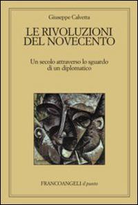 Le rivoluzioni del Novecento. Un secolo attraverso lo sguardo di un diplomatico - Giuseppe Calvetta - Libro Franco Angeli 2015, Il punto | Libraccio.it