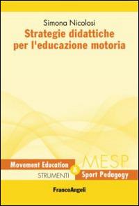 Strategie didattiche per l'educazione motoria - Simona Nicolosi - Libro Franco Angeli 2016, Mesp Movement Education & Sport Pedagogy | Libraccio.it