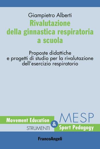 Rivalutazione della ginnastica respiratoria a scuola. Proposte didattiche e progetti di studio per la rivalutazione dell'esercizio respiratorio - Giampiero Alberti - Libro Franco Angeli 2016, Mesp Movement Education & Sport Pedagogy | Libraccio.it