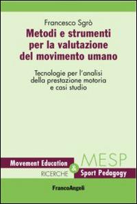 Metodi e strumenti per la valutazione del movimento umano. Tecnologie per l'analisi della prestazione motoria e casi studio - Francesco Sgrò - Libro Franco Angeli 2015 | Libraccio.it