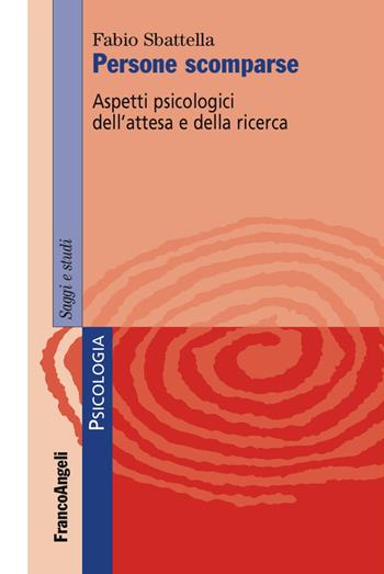 Persone scomparse. Aspetti psicologici dell'attesa e della ricerca - Fabio Sbattella - Libro Franco Angeli 2016, Serie di psicologia | Libraccio.it