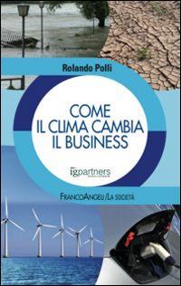 Come il clima cambia il business - Rolando Polli - Libro Franco Angeli 2015, La società | Libraccio.it