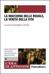 La macchina delle regole, la verità della vita  - Libro Franco Angeli 2015, L' era di Antigone.Dip. st. giur. Uni.Na. | Libraccio.it