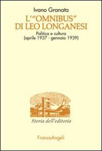 L' «Omnibus» di Leo Longanesi. Politica e cultura (aprile 1937-gennaio 1939) - Ivano Granata - Libro Franco Angeli 2016, Studi e ricerche di storia dell'editoria | Libraccio.it