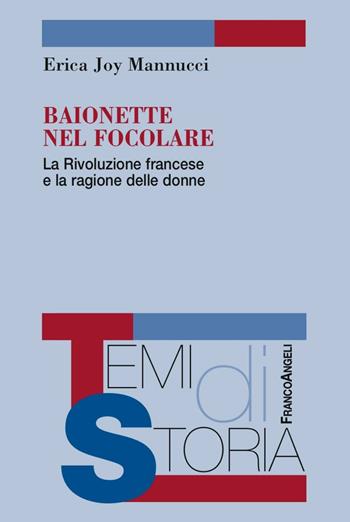 Baionette nel focolare. La Rivoluzione francese e la ragione delle donne - Erica Joy Mannucci - Libro Franco Angeli 2016, Temi di storia | Libraccio.it