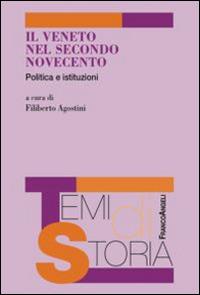 Il Veneto nel secondo Novecento. Politica e istituzioni  - Libro Franco Angeli 2016, Temi di storia | Libraccio.it