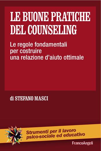 Le buone pratiche del counseling. Le regole fondamentali per costruire una relazione d'aiuto ottimale - Stefano Masci - Libro Franco Angeli 2016, Strumenti per il lavoro psico-sociale ed educativo | Libraccio.it