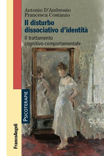 Il disturbo dissociativo d'identità. Il trattamento cognitivo-comportamentale - Antonio D'Ambrosio, Francesca Costanzo - Libro Franco Angeli 2016, Psicoterapie | Libraccio.it