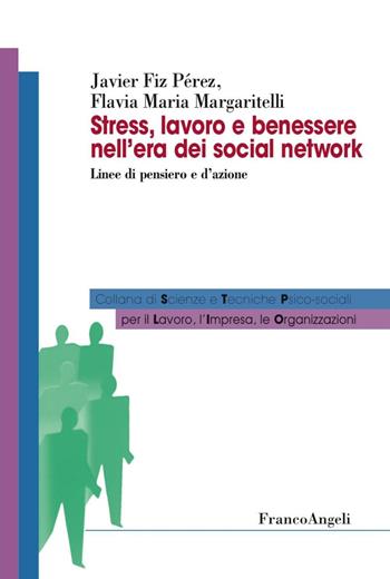 Stress, lavoro e benessere nell'era dei social network. Linee di pensiero e d'azione - Javier Fiz Perez, Flavia Maria Margaritelli - Libro Franco Angeli 2016, Sc. tec. psicosoc. per lavoro impresa org | Libraccio.it