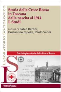 Storia della Croce Rossa in Toscana dalla nascita al 1914. Vol. 1: Studi.  - Libro Franco Angeli 2016, Laboratorio sociologico | Libraccio.it