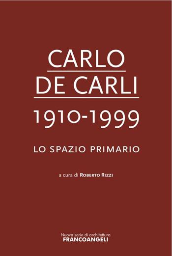 Carlo De Carli 1910-1999. Lo spazio primario  - Libro Franco Angeli 2016, Nuova serie di architettura | Libraccio.it