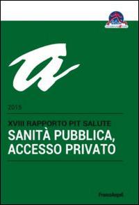 Sanità pubblica, accesso privato. 18° rapporto PiT Salute 2015  - Libro Franco Angeli 2015 | Libraccio.it
